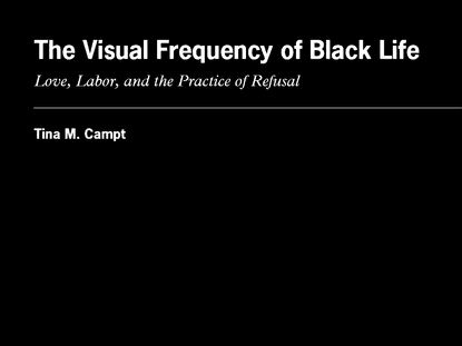 Campt, T. 2019. The Visual Frequency of Black Life - Love, Labor, and the Practice of Refusal. Social Text. 140 Vol. 37, No. 3: 25-46. [text]