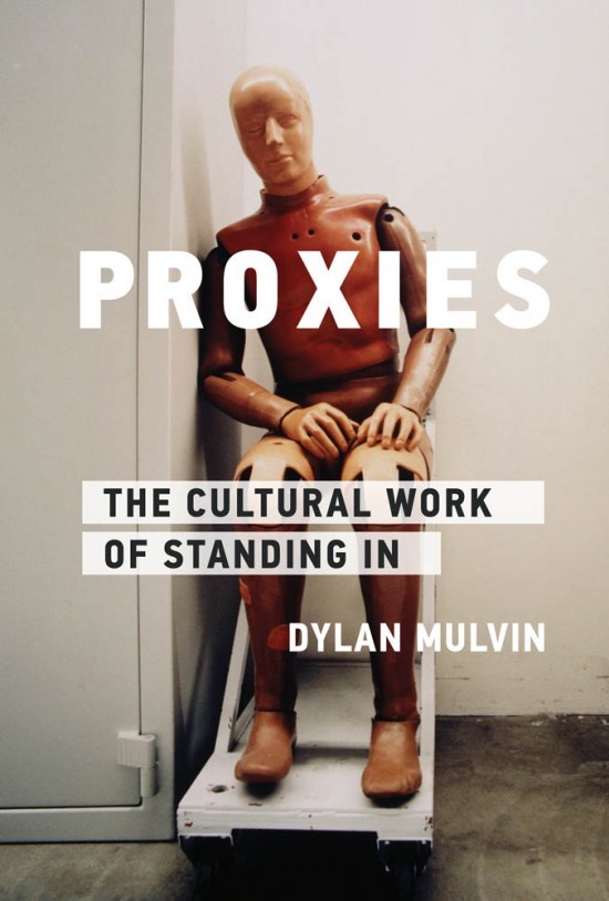  Proxies - The Cultural Work of Standing In - Dylan Mulvin