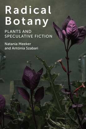 radical-botany-plants-and-speculative-fiction-by-natania-meeker-ant-nia-szabari-z-lib.org-.pdf