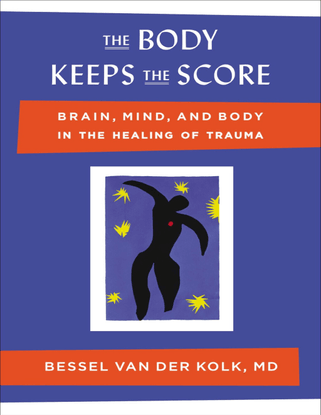 The Body Keeps the Score: Brain, Mind, and Body in the Healing of Trauma - Bessel van der Kolk, M.D.