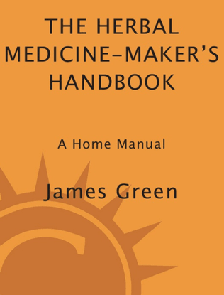 James Green - The Herbal Medicine Maker's Handbook