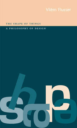 mathews-anthony_-flusser-vile-m-the-shape-of-things-_-a-philosophy-of-design-reaktion-books-1999-.pdf