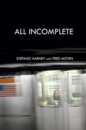 All Incomplete by Fred Moten &amp; Stefano Harney