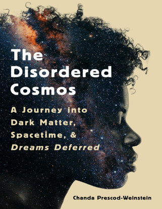 The Disordered Cosmos - A Journey into Dark Matter, Spacetime, and Dreams Deferred - Chanda Prescod-Weinstein	