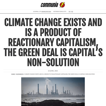 Climate Change exists and is a product of reactionary capitalism, the Green Deal is capital’s non-solution • Communia