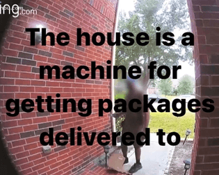 “The house is a machine for getting packages delivered to”