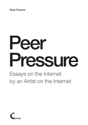 brad-troemel-peer-pressure-essays-on-the-internet-by-an-artist-on-the-internet.pdf