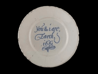 “You and i are Earth 1661”. Tin-glazed earthenware plate found in a London sewer, from the Wellcome Collection’s “Dirt” exhibition.