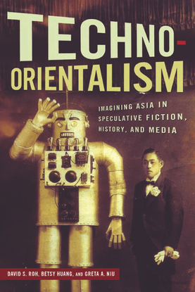 david-s.-roh_-betsy-huang_-greta-a.-niu-eds.-techno-orientalism_-imagining-asia-in-speculative-fiction-history-and-media-201...
