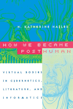 Katherine Hayles (1999), How We Became Posthuman