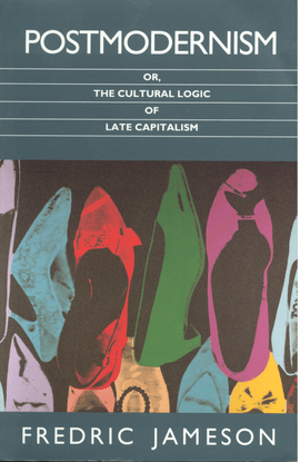 Jameson, Fredric_Postmodernism: or, The Cultural Logic of Late Capitalism (1991)