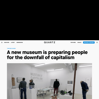 A new museum is preparing people for the downfall of capitalism