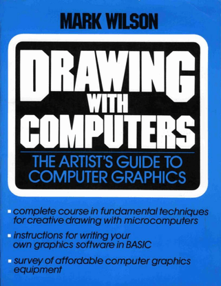 Drawing With Computers: The Artist's Guide To Computer Graphics, Mark Wilson, 1985
