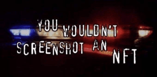 You Wouldn’t Screenshot an NFT