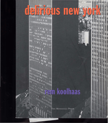 Koolhaas, Rem_Delirious New York: A Retroactive Manifesto for Manhattan (1978)