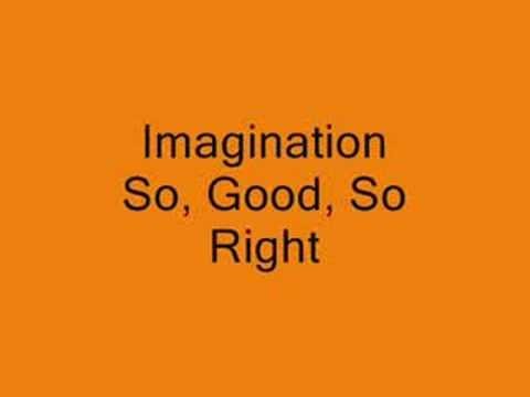 Imagination so good, so right. So good so right. Imagination body talk.