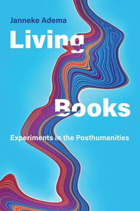adema_janneke_living_books_experiments_in_the_posthumanities_2021.pdf