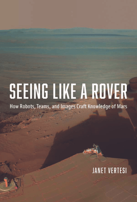 janet-vertesi-seeing-like-a-rover-how-robots-teams-and-images-craft-knowledge-of-mars.pdf