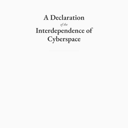 A Declaration of the Interdependence of Cyberspace