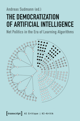 The Democratization of Artificial Intelligence Net Politics in the Era of Learning Algorithms
