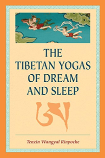 The Tibetan Yogas of Dream and Sleep - Tenzin Wangyal Rinpoche