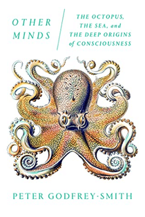 other minds: the octopus, the sea, and the deep origins of consciousness - peter godfrey-smith