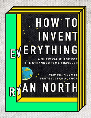how-to-invent-everything-a-survival-guide-for-the-stranded-time-traveler-by-north-ryan-z-lib.org-.pdf