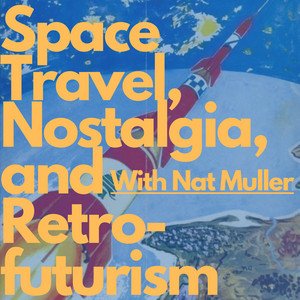 98/ Space Travel, Nostalgia and Retro-Futurism (With Nat Muller)