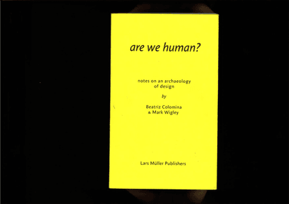 Are We Human? Notes on an Archaeology of Design