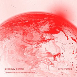 #294 | Goodbye, 'Normal': The Existential Questions Of Climate Catastrophe w/ Roy Scranton