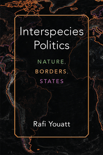 Rafi Youatt, Interspecies Politics (U Michigan Press, 2020)