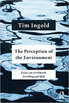 Tim Ingold, The Perception of the Environment (Routledge, 2000).