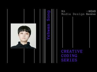 CREATIVE CODING SERIES | Master Media Design HEAD - Genève | Yehwan Song