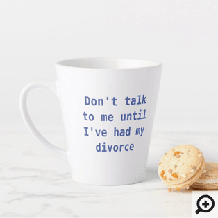 "Don't talk to me until I've had my divorce" 12oz latte mug