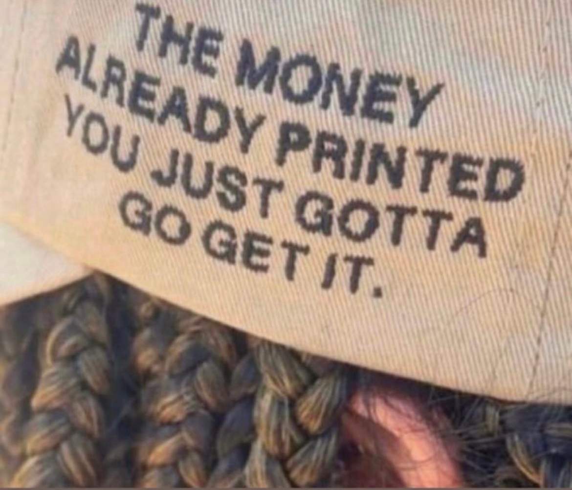 the money already printed you just gotta go get it