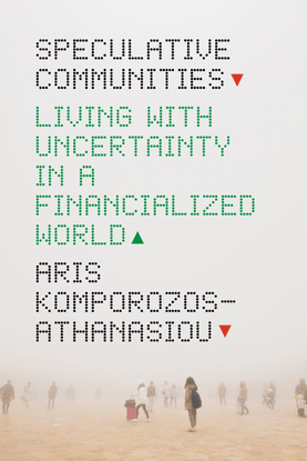 speculative-communities-living-with-uncertainty-in-a-financialized-world-aris-komporozos-athanasiou-z-lib.org-.pdf