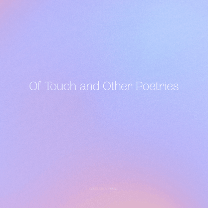Of Touch and Other Poetries