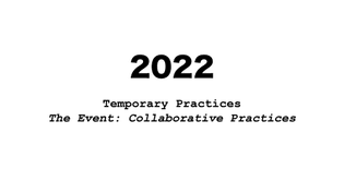 2022_Temporary Practices, The Event: Collaborative Practices