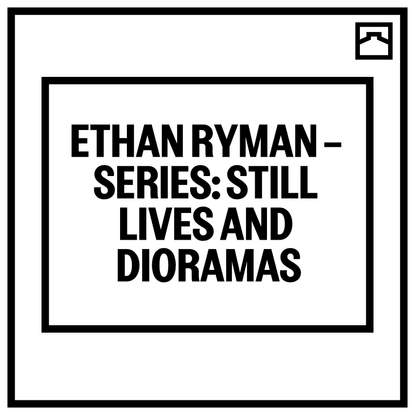 ETHAN RYMAN - SERIES: STILL LIVES AND DIORAMAS — Art Cake