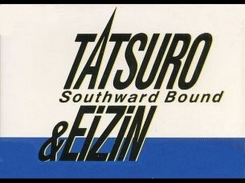 EiZiN \u0026 TATSURO Southward Bound