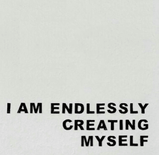 I am endlessly creating myself 