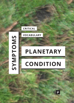 Symptoms of the Planetary Condition: A Critical Vocabulary