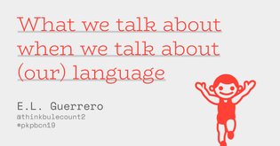 #pkpbcn19 What we talk about when we talk about (our) language