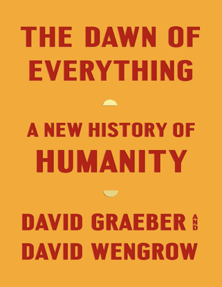 The Dawn of Everything - A New History of Humanity - David Graeber &amp; David Wengrow