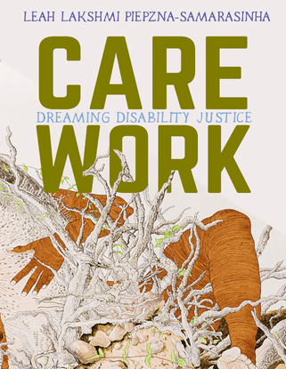 care-work-dreaming-disability-justice-leah-lakshmi-piepzna-samarasinha-z-lib.org-.pdf