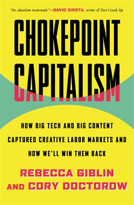  Chokepoint Capitalism - How Big Tech and Big Content Captured Creative Labor Markets and How We'll Win Them Back - Rebecca Giblin, Cory Doctorow