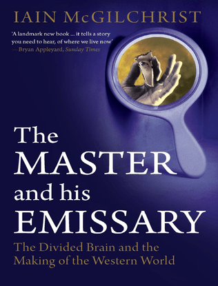 Iain McGilchrist - The Master and his Emissary: The Divided Brain and the Making of the Western World