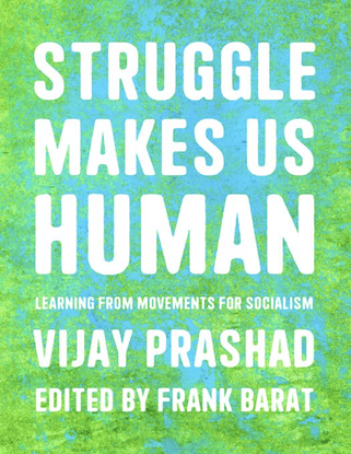  Struggle Makes Us Human - Learning from Movements for Socialism - Frank Barat and Vijay Prashad