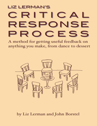 liz-lermans-critical-response-process-a-method-for-getting-useful-feedback-on-anything-you-make-from-dance-to-dessert-liz-le...