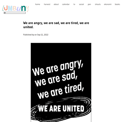 we are angry, we are sad, we are tired, we are united. | lumbung.space
